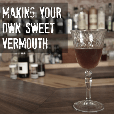 DIY Sweet Vermouth, and What Not to do When Making Your own Sweet Vermouth