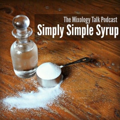 MTP – 18 – The Simplest Cocktail Ingredient: All About Simple Syrup
