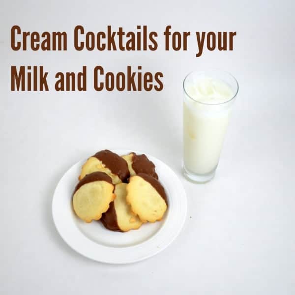 Cream Cocktails for your Milk and Cookies
