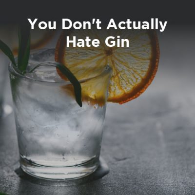You don’t actually hate Gin: Why you should give gin another chance!